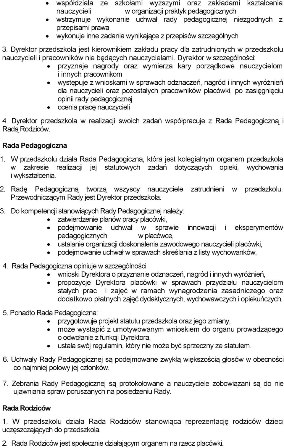 Dyrektor w szczególności: przyznaje nagrody oraz wymierza kary porządkowe nauczycielom i innych pracownikom występuje z wnioskami w sprawach odznaczeń, nagród i innych wyróżnień dla nauczycieli oraz