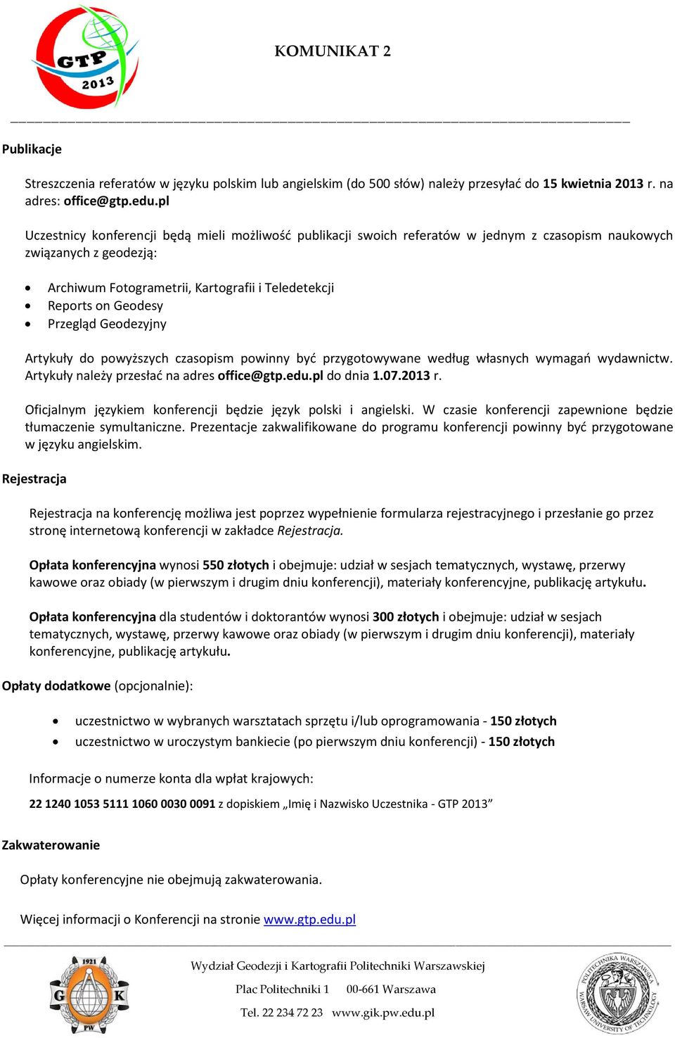 Przegląd Geodezyjny Artykuły do powyższych czasopism powinny być przygotowywane według własnych wymagań wydawnictw. Artykuły należy przesłać na adres office@gtp.edu.pl do dnia 1.07.2013 r.