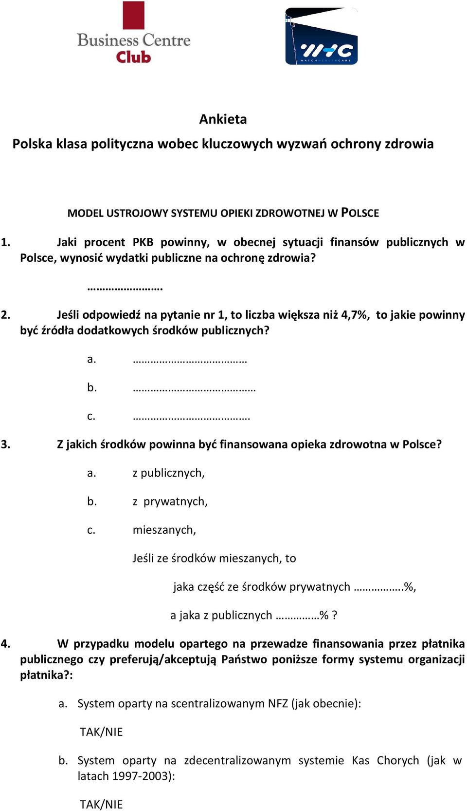 Jeśli odpowiedź na pytanie nr 1, to liczba większa niż 4,7%, to jakie powinny być źródła dodatkowych środków publicznych? a. b. c.. 3.