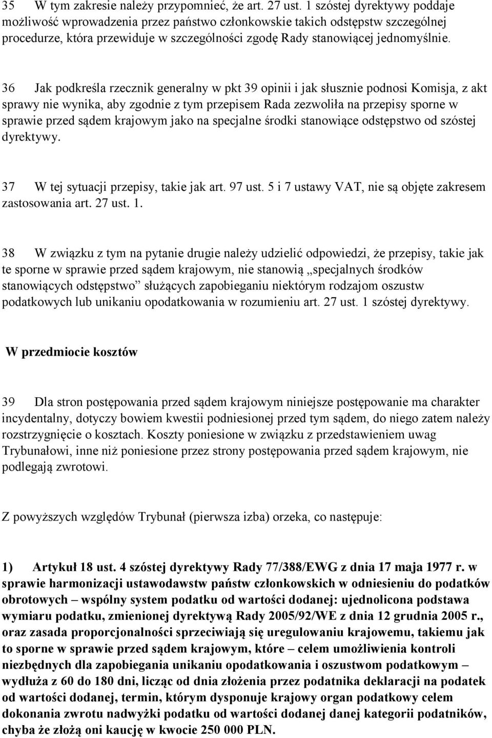 36 Jak podkreśla rzecznik generalny w pkt 39 opinii i jak słusznie podnosi Komisja, z akt sprawy nie wynika, aby zgodnie z tym przepisem Rada zezwoliła na przepisy sporne w sprawie przed sądem