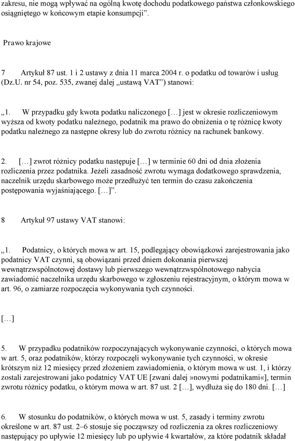 W przypadku gdy kwota podatku naliczonego [ ] jest w okresie rozliczeniowym wyższa od kwoty podatku należnego, podatnik ma prawo do obniżenia o tę różnicę kwoty podatku należnego za następne okresy