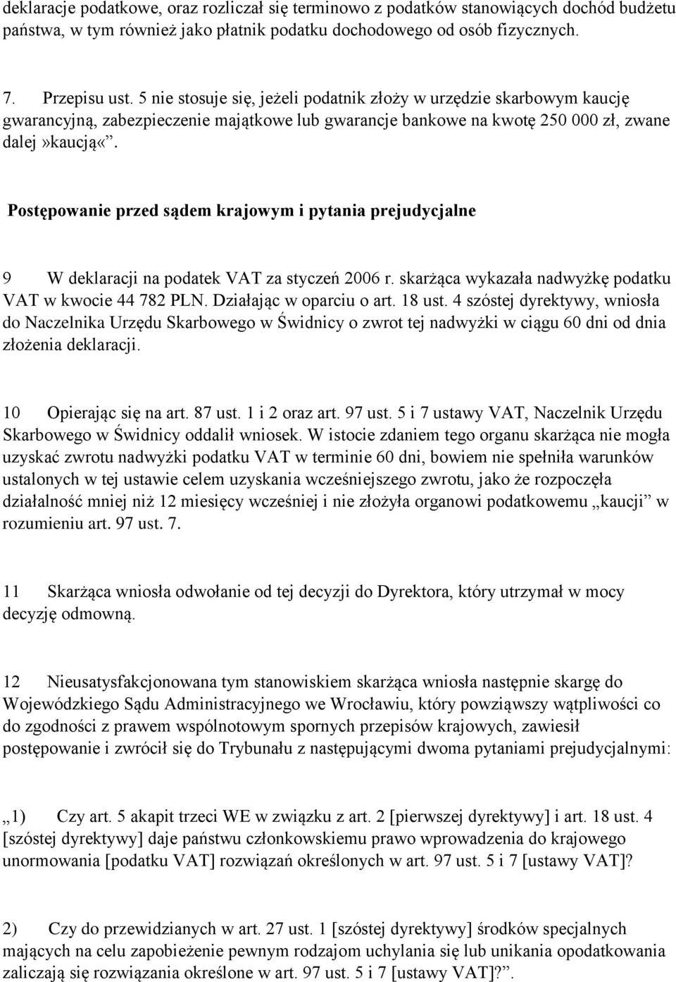 Postępowanie przed sądem krajowym i pytania prejudycjalne 9 W deklaracji na podatek VAT za styczeń 2006 r. skarżąca wykazała nadwyżkę podatku VAT w kwocie 44 782 PLN. Działając w oparciu o art.