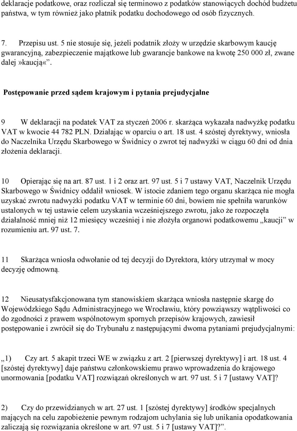 Postępowanie przed sądem krajowym i pytania prejudycjalne 9 W deklaracji na podatek VAT za styczeń 2006 r. skarżąca wykazała nadwyżkę podatku VAT w kwocie 44 782 PLN. Działając w oparciu o art.