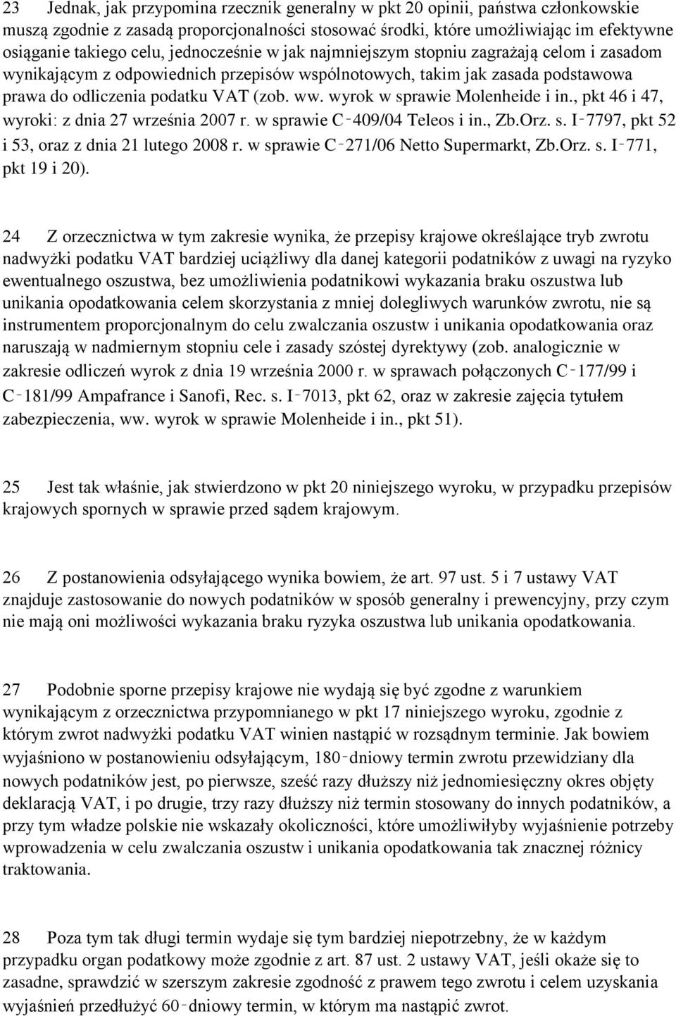 wyrok w sprawie Molenheide i in., pkt 46 i 47, wyroki: z dnia 27 września 2007 r. w sprawie C 409/04 Teleos i in., Zb.Orz. s. I 7797, pkt 52 i 53, oraz z dnia 21 lutego 2008 r.