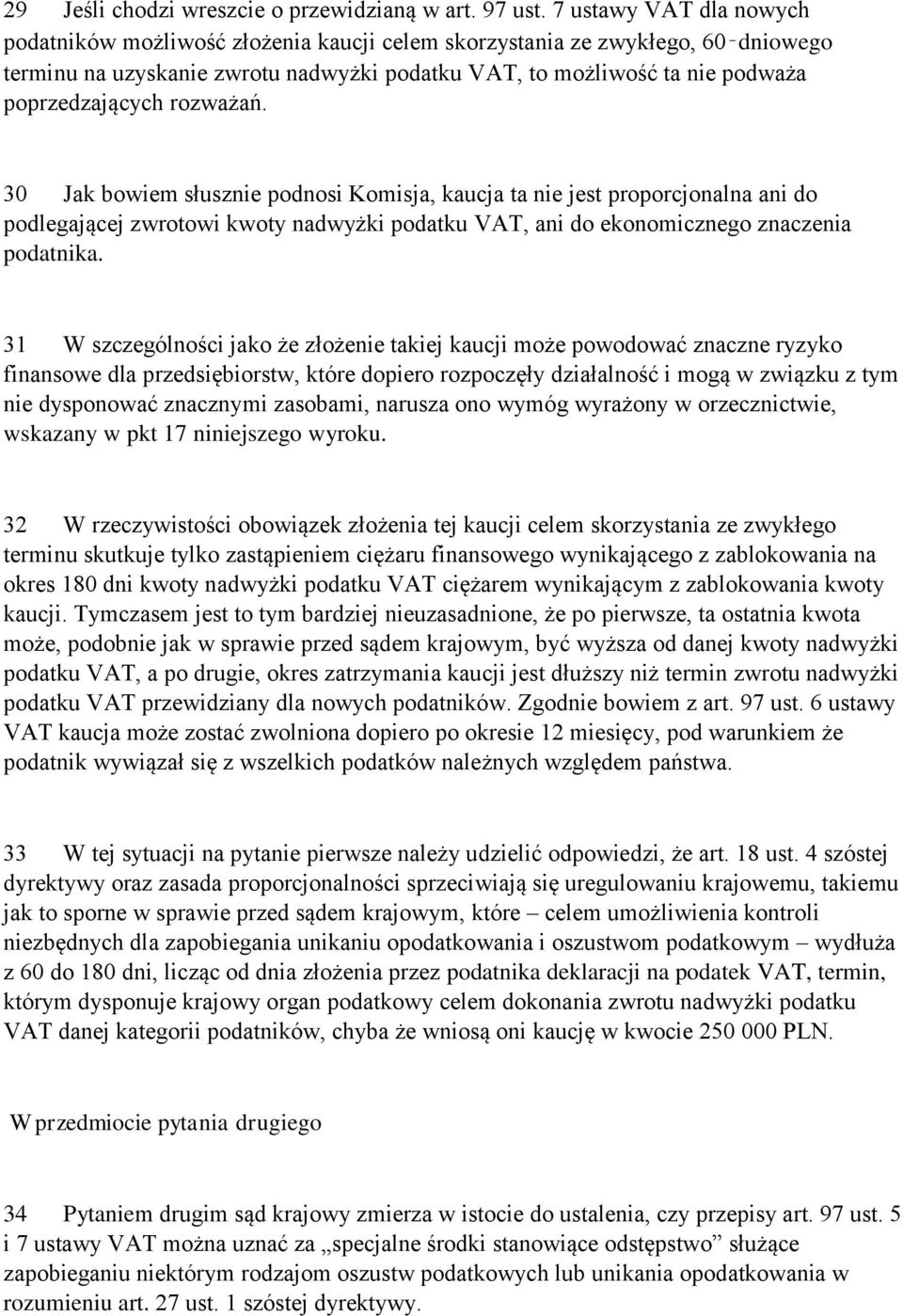 rozważań. 30 Jak bowiem słusznie podnosi Komisja, kaucja ta nie jest proporcjonalna ani do podlegającej zwrotowi kwoty nadwyżki podatku VAT, ani do ekonomicznego znaczenia podatnika.