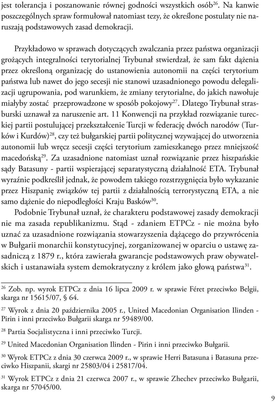 autonomii na części terytorium państwa lub nawet do jego secesji nie stanowi uzasadnionego powodu delegalizacji ugrupowania, pod warunkiem, że zmiany terytorialne, do jakich nawołuje miałyby zostać