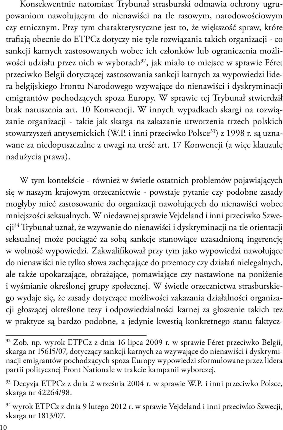 ograniczenia możliwości udziału przez nich w wyborach 32, jak miało to miejsce w sprawie Féret przeciwko Belgii dotyczącej zastosowania sankcji karnych za wypowiedzi lidera belgijskiego Frontu