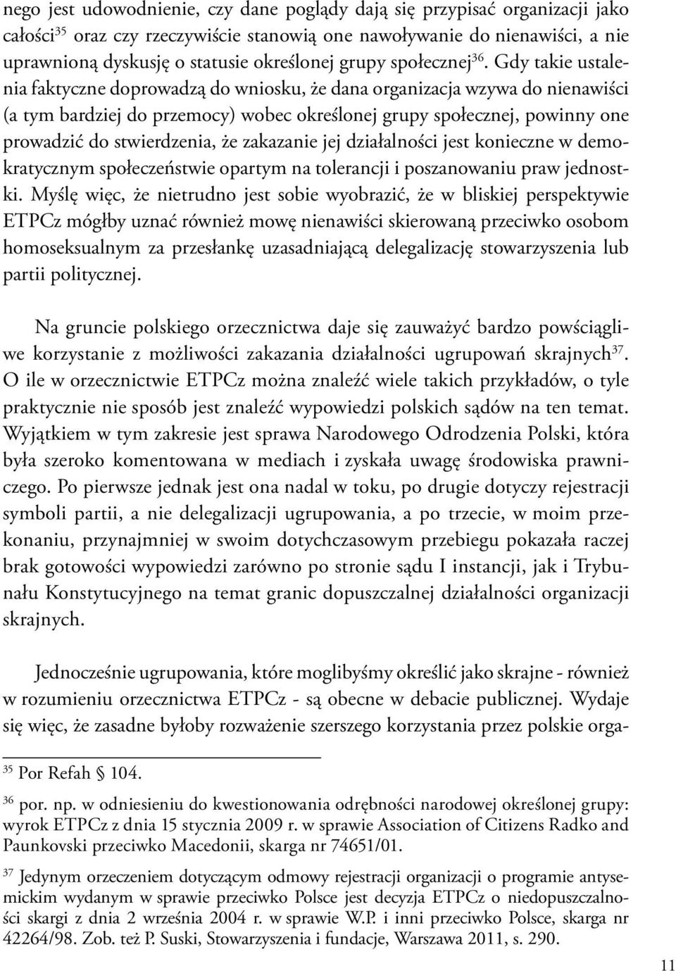 Gdy takie ustalenia faktyczne doprowadzą do wniosku, że dana organizacja wzywa do nienawiści (a tym bardziej do przemocy) wobec określonej grupy społecznej, powinny one prowadzić do stwierdzenia, że