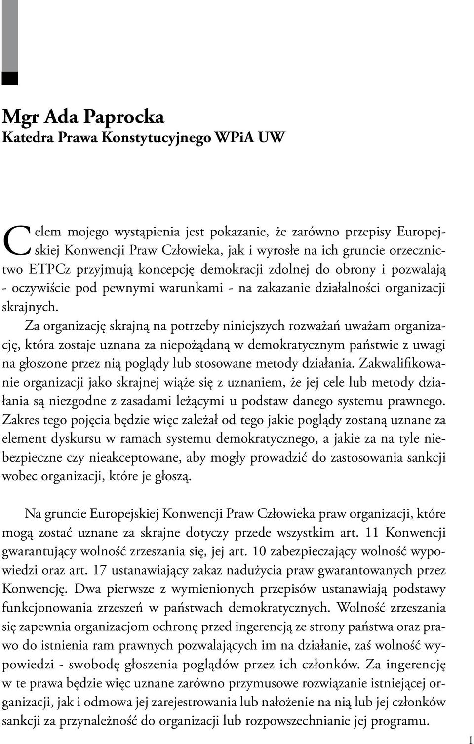 Za organizację skrajną na potrzeby niniejszych rozważań uważam organizację, która zostaje uznana za niepożądaną w demokratycznym państwie z uwagi na głoszone przez nią poglądy lub stosowane metody