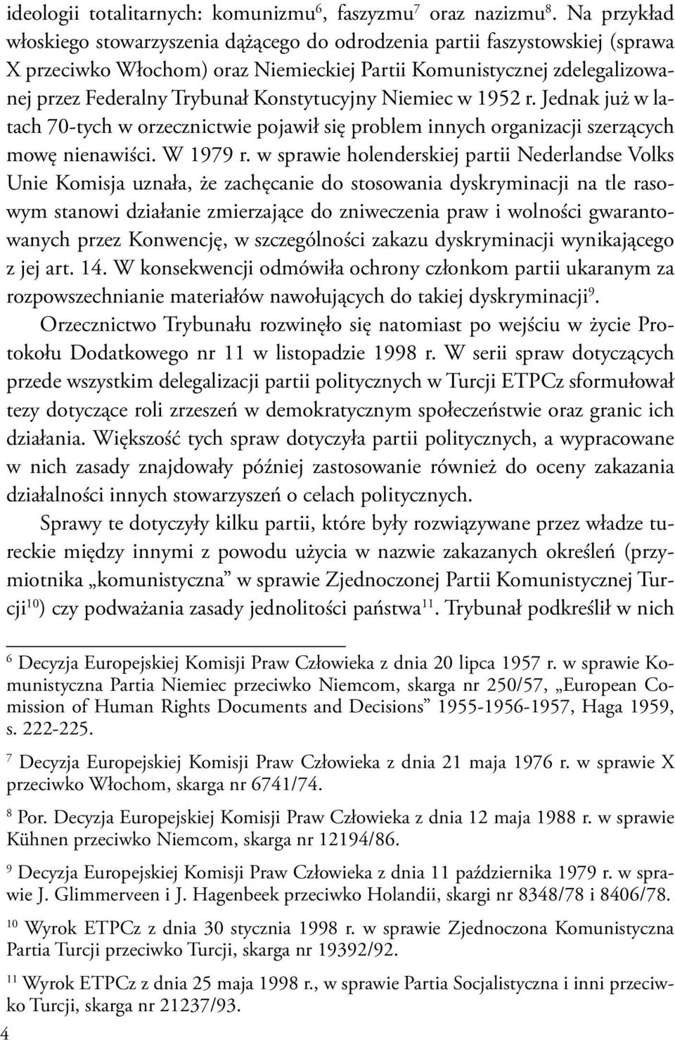 Konstytucyjny Niemiec w 1952 r. Jednak już w latach 70-tych w orzecznictwie pojawił się problem innych organizacji szerzących mowę nienawiści. W 1979 r.