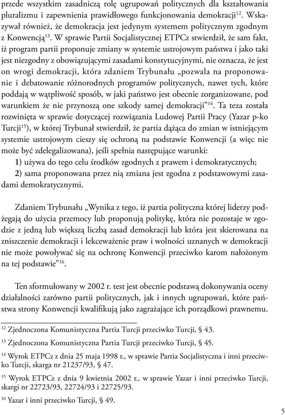 W sprawie Partii Socjalistycznej ETPCz stwierdził, że sam fakt, iż program partii proponuje zmiany w systemie ustrojowym państwa i jako taki jest niezgodny z obowiązującymi zasadami konstytucyjnymi,
