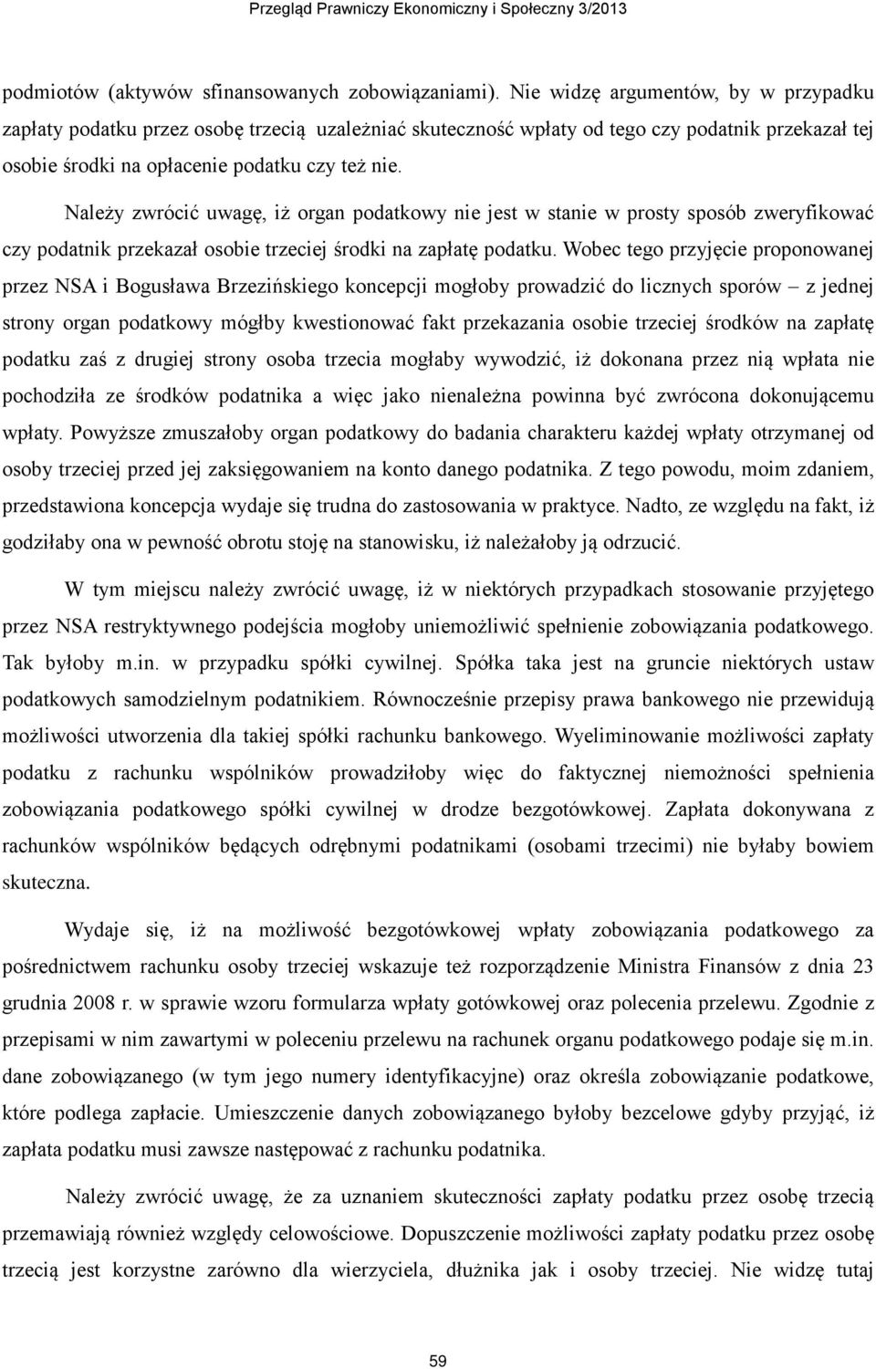 Należy zwrócić uwagę, iż organ podatkowy nie jest w stanie w prosty sposób zweryfikować czy podatnik przekazał osobie trzeciej środki na zapłatę podatku.