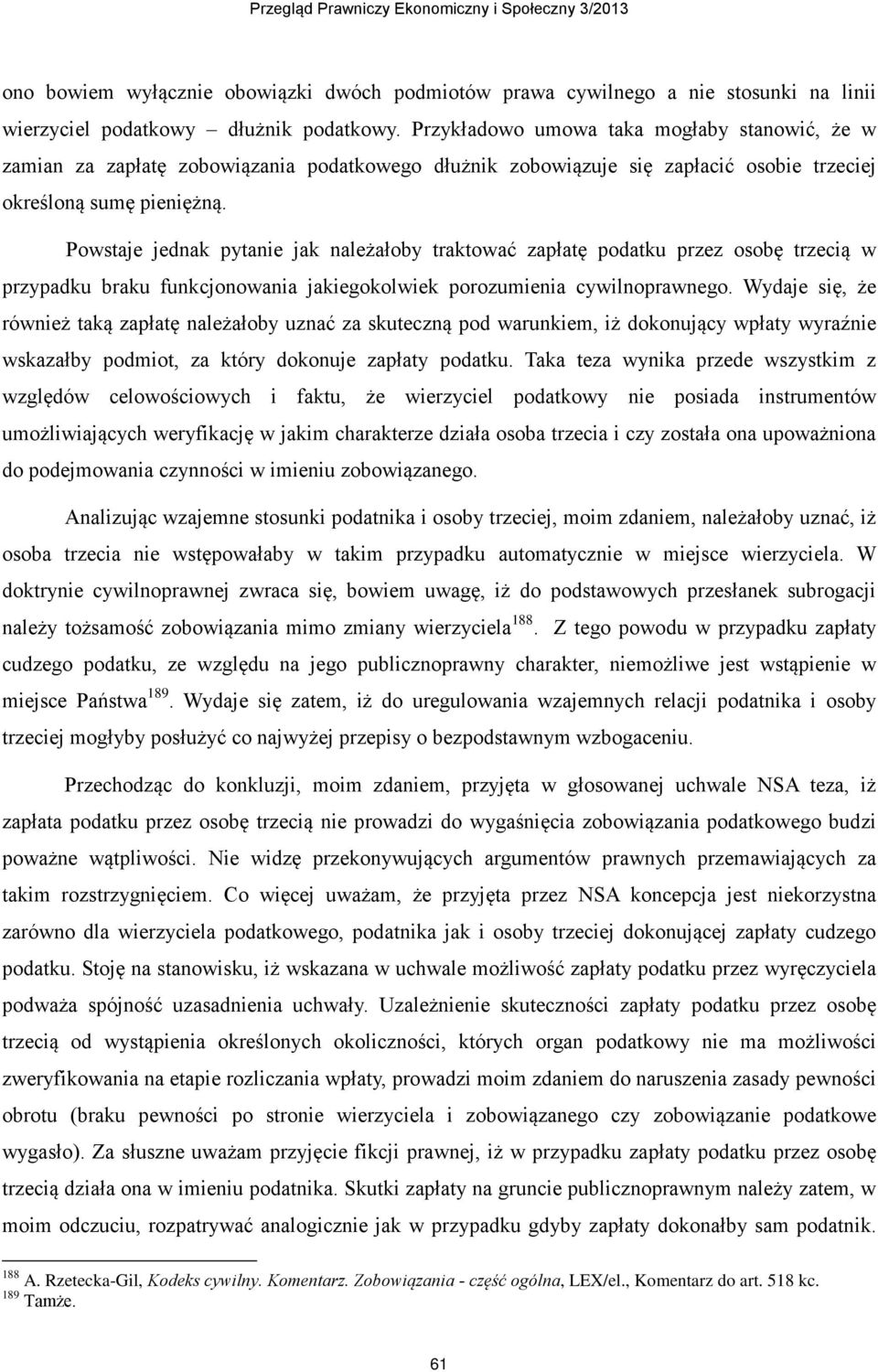 Powstaje jednak pytanie jak należałoby traktować zapłatę podatku przez osobę trzecią w przypadku braku funkcjonowania jakiegokolwiek porozumienia cywilnoprawnego.