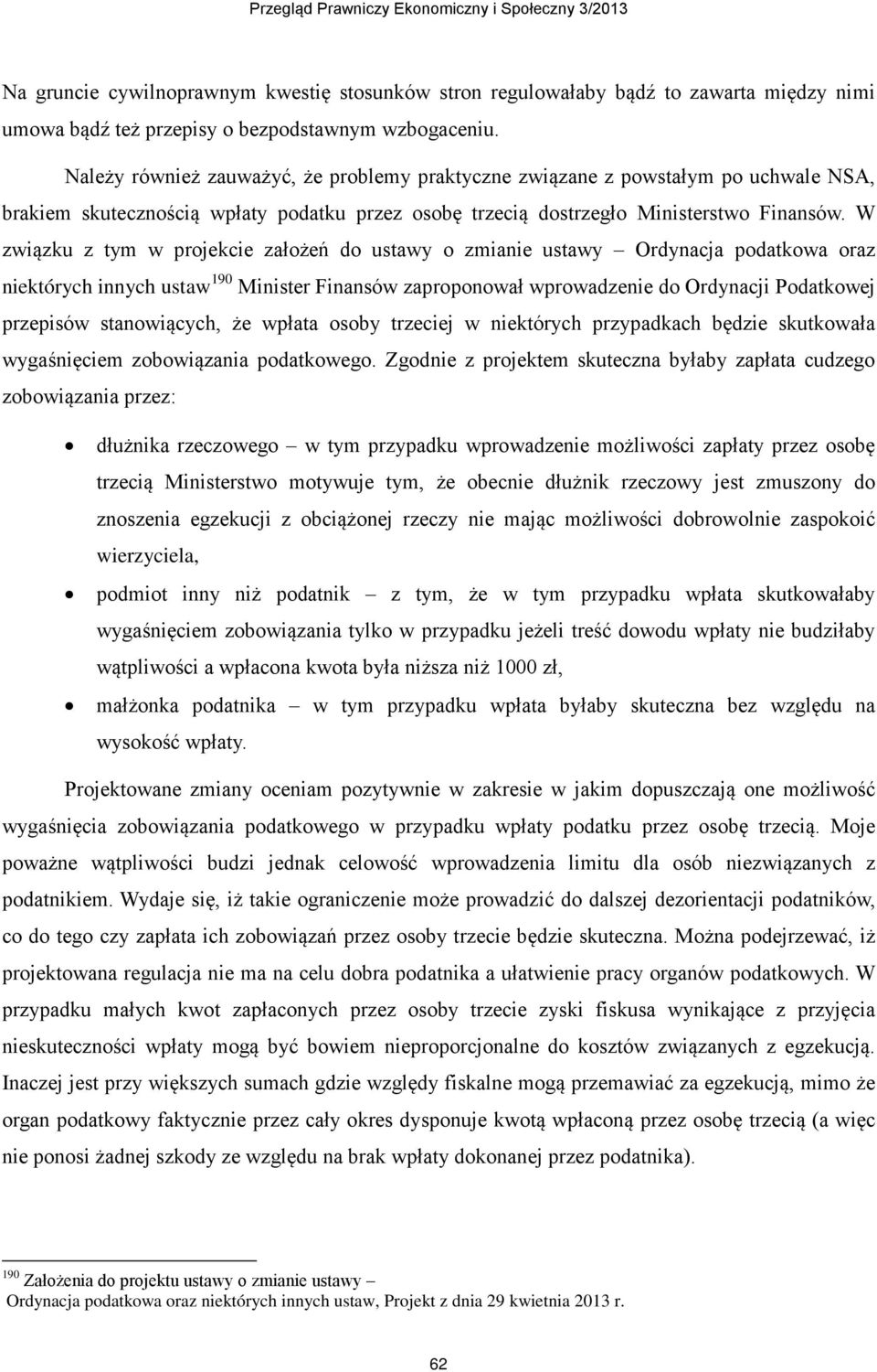 W związku z tym w projekcie założeń do ustawy o zmianie ustawy Ordynacja podatkowa oraz niektórych innych ustaw 190 Minister Finansów zaproponował wprowadzenie do Ordynacji Podatkowej przepisów