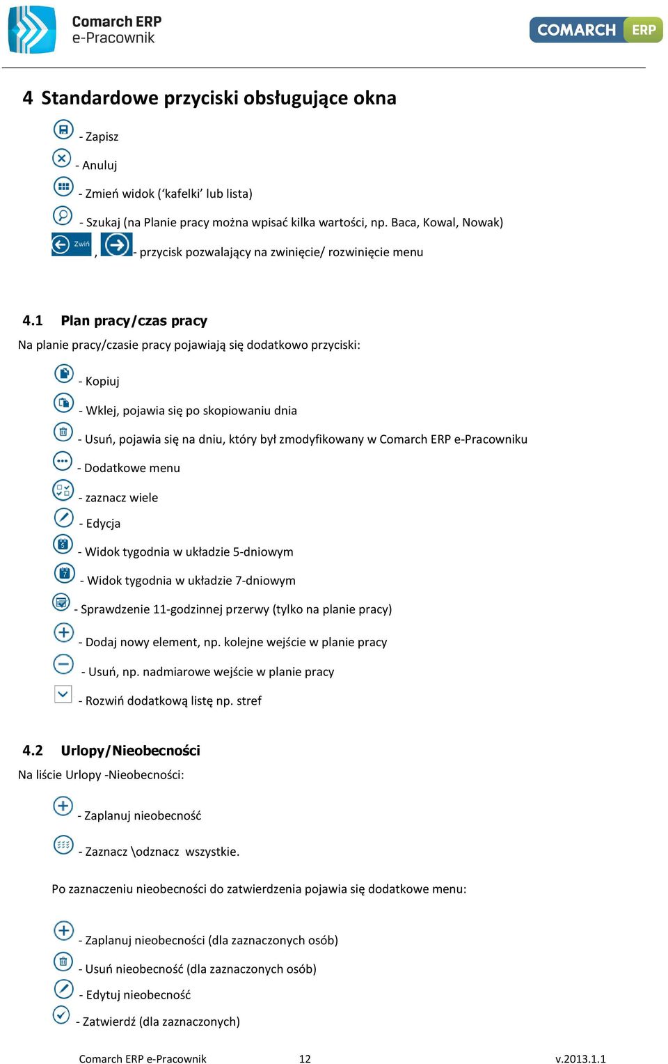 1 Plan pracy/czas pracy Na planie pracy/czasie pracy pojawiają się dodatkowo przyciski: - Kopiuj - Wklej, pojawia się po skopiowaniu dnia - Usuń, pojawia się na dniu, który był zmodyfikowany w