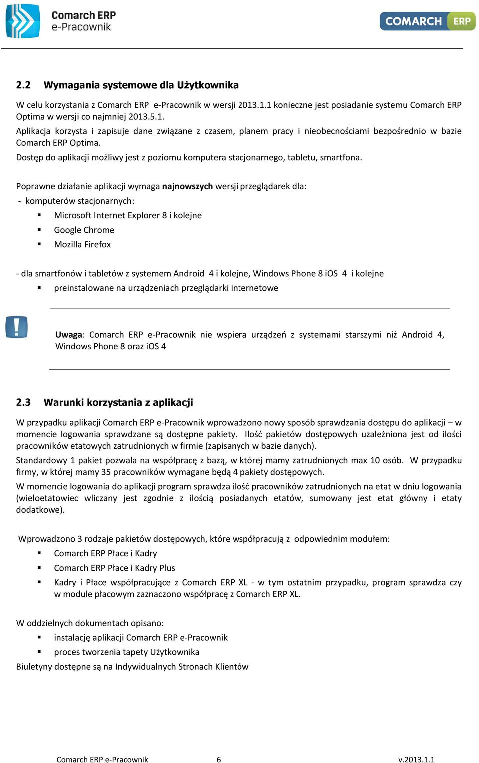 Dostęp do aplikacji możliwy jest z poziomu komputera stacjonarnego, tabletu, smartfona.