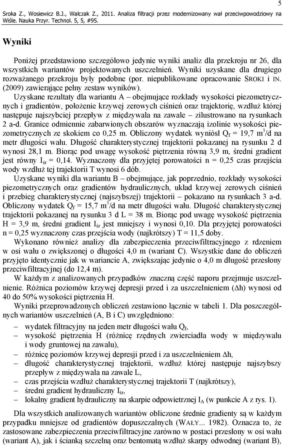 uszczelnień. Wyniki uzyskane dla drugiego rozważanego przekroju były podobne (por. niepublikowane opracowanie SROKI i IN. (2009) zawierające pełny zestaw wyników).