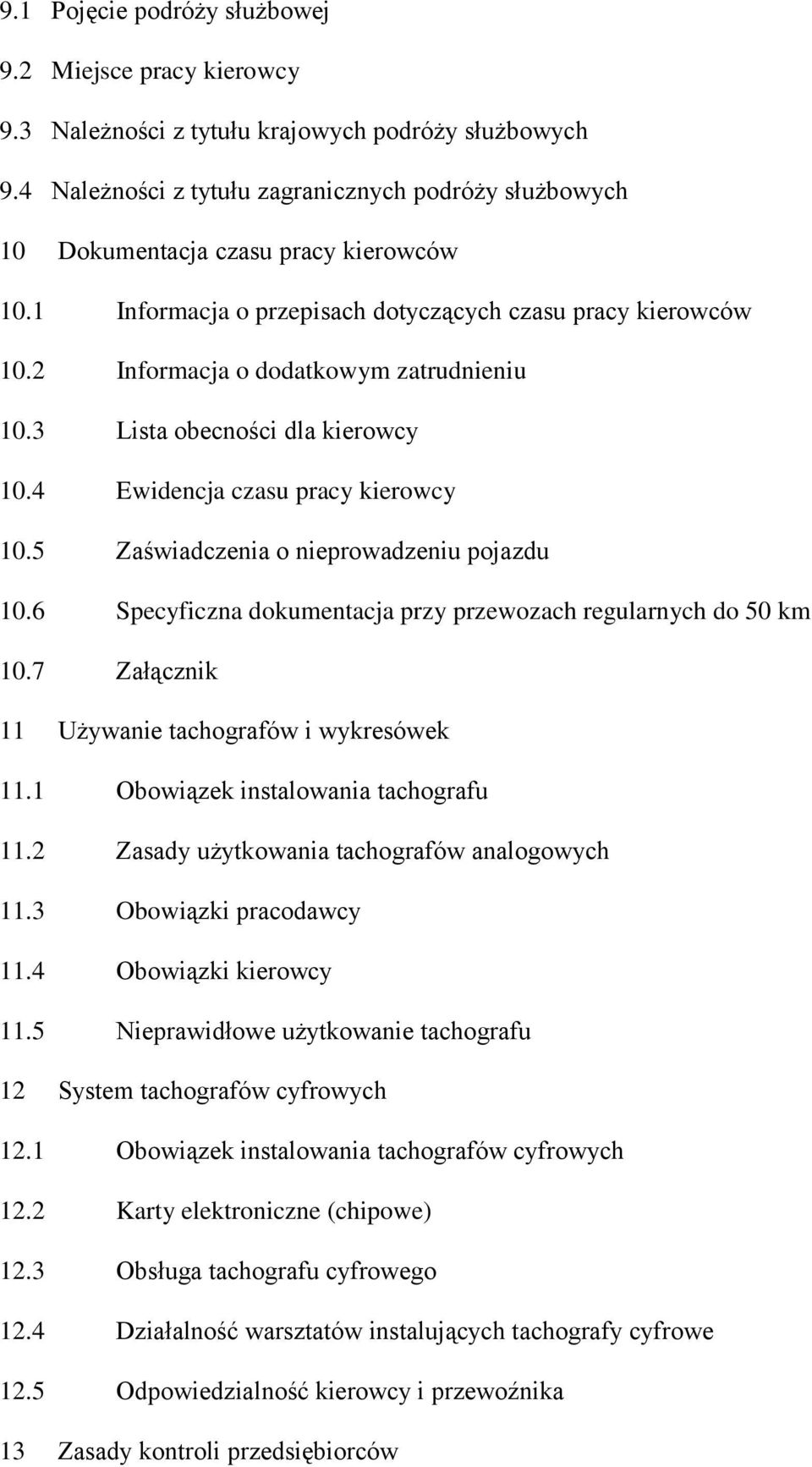 2 Informacja o dodatkowym zatrudnieniu 10.3 Lista obecności dla kierowcy 10.4 Ewidencja czasu pracy kierowcy 10.5 Zaświadczenia o nieprowadzeniu pojazdu 10.