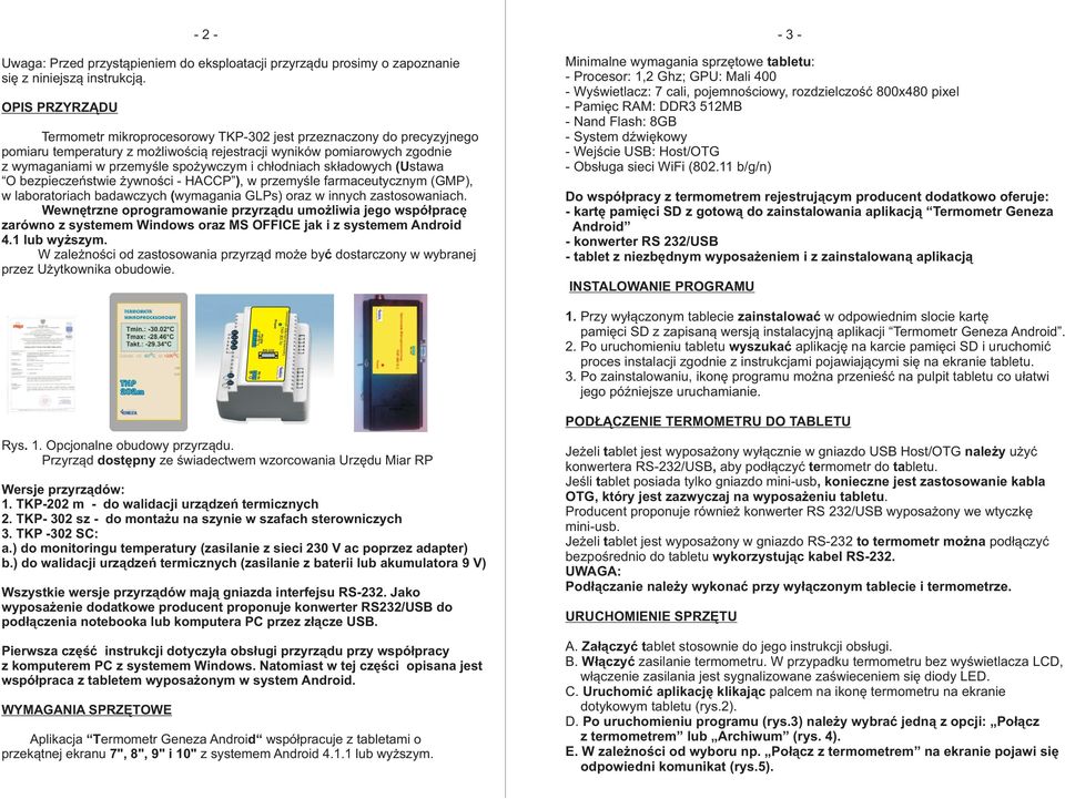 ch³odniach sk³adowych (Ustawa O bezpieczeñstwie ywnoœci - HACCP ), w przemyœle farmaceutycznym (GMP), w laboratoriach badawczych (wymagania GLPs) oraz w innych zastosowaniach.