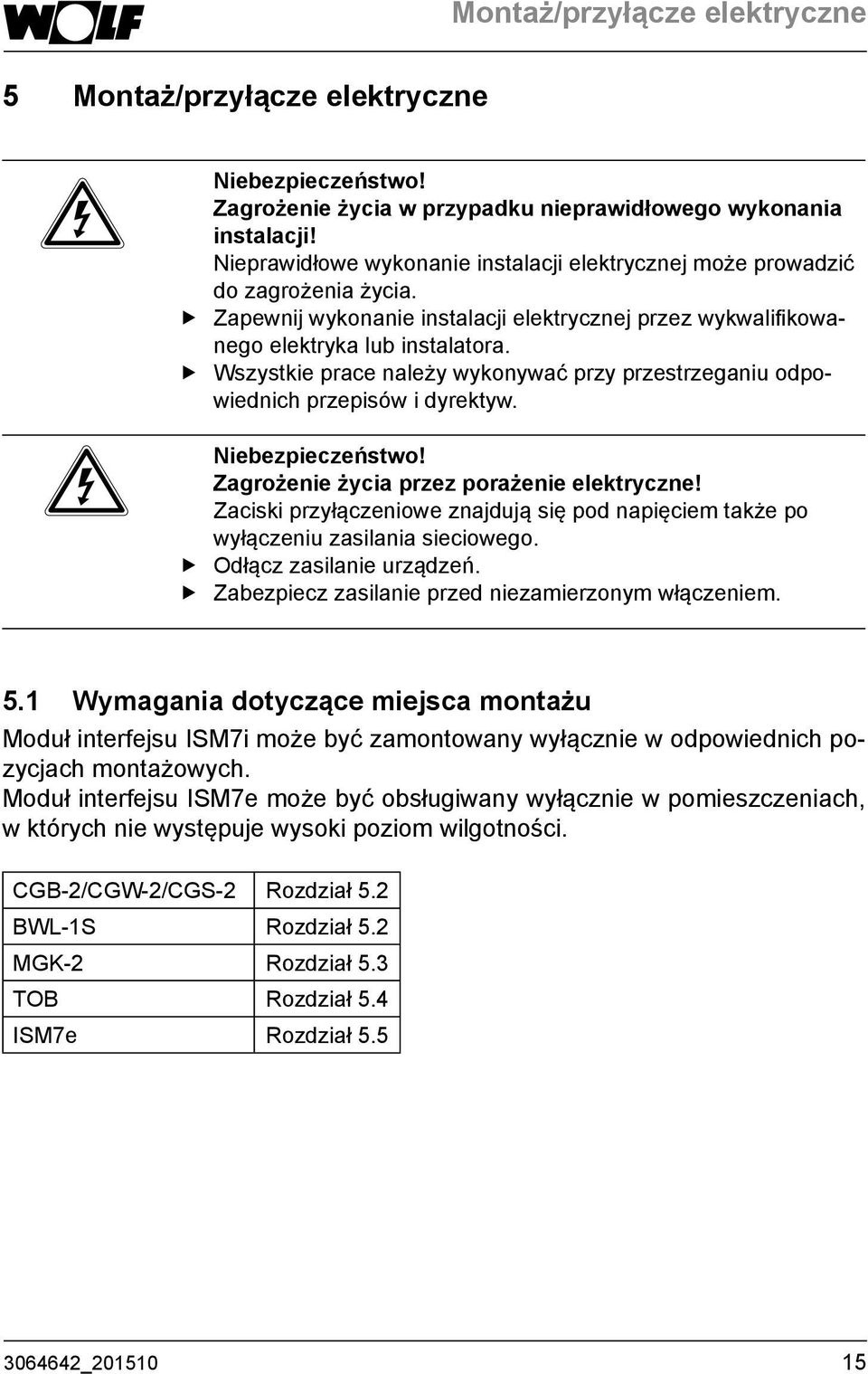 ff Wszystkie prace należy wykonywać przy przestrzeganiu odpowiednich przepisów i dyrektyw. Niebezpieczeństwo! Zagrożenie życia przez porażenie elektryczne!