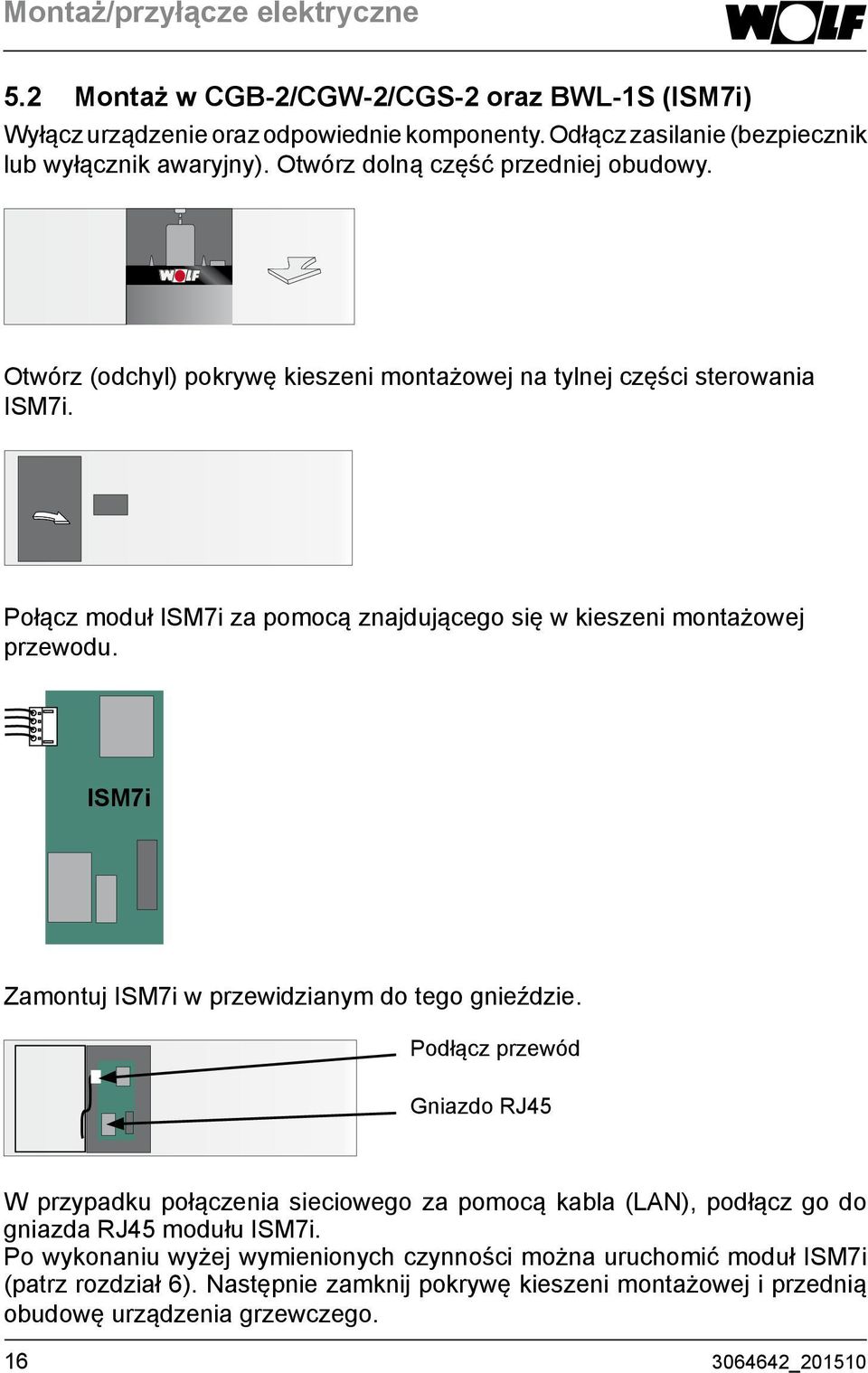 Połącz moduł ISM7i za pomocą znajdującego się w kieszeni montażowej przewodu. ISM7i Zamontuj ISM7i w przewidzianym do tego gnieździe.