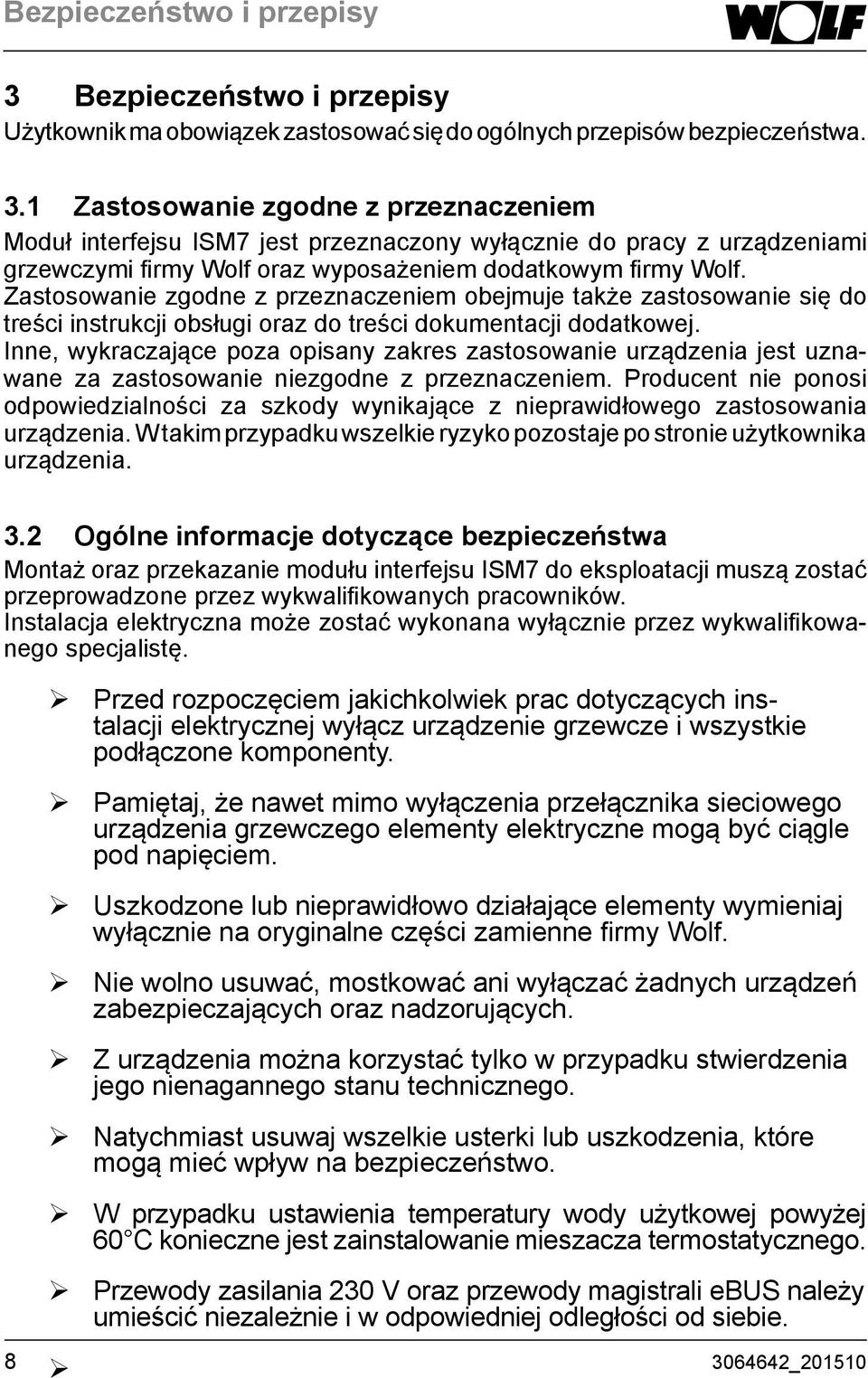 1 Zastosowanie zgodne z przeznaczeniem Moduł interfejsu ISM7 jest przeznaczony wyłącznie do pracy z urządzeniami grzewczymi firmy Wolf oraz wyposażeniem dodatkowym firmy Wolf.