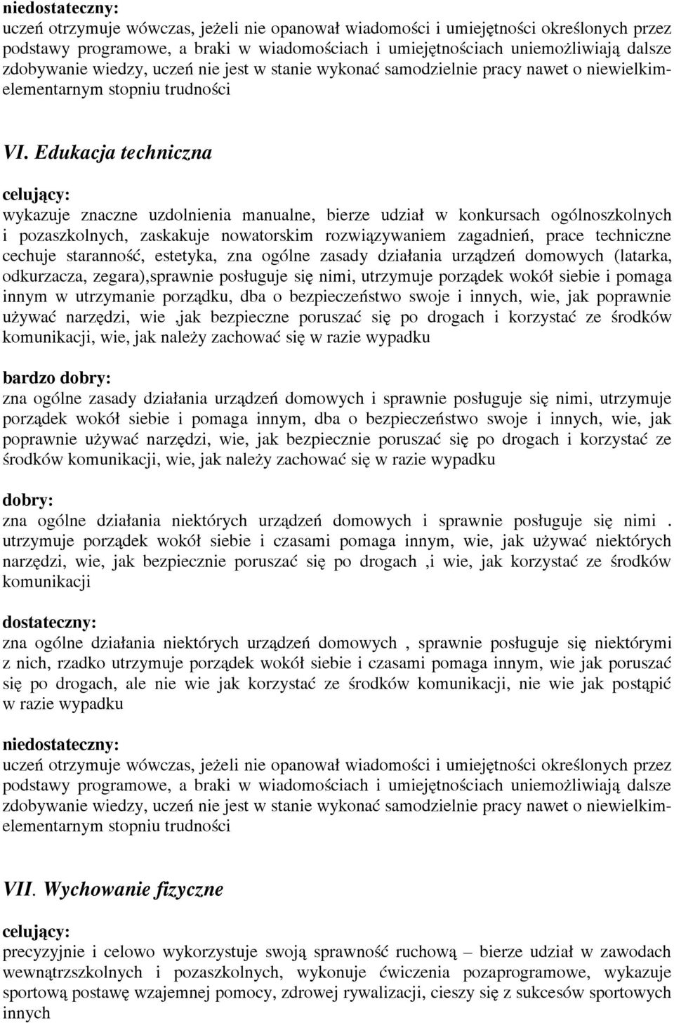 staranność, estetyka, zna ogólne zasady działania urządzeń domowych (latarka, odkurzacza, zegara),sprawnie posługuje się nimi, utrzymuje porządek wokół siebie i pomaga innym w utrzymanie porządku,