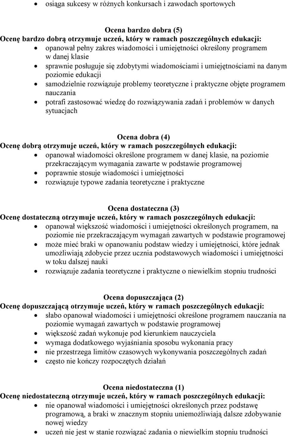 objęte programem nauczania potrafi zastosować wiedzę do rozwiązywania zadań i problemów w danych sytuacjach Ocena dobra (4) Ocenę dobrą otrzymuje uczeń, który w ramach poszczególnych edukacji: