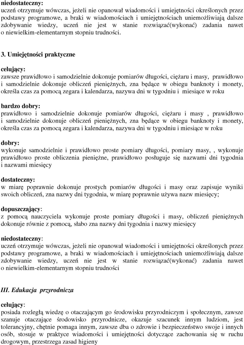 określa czas za pomocą zegara i kalendarza, nazywa dni w tygodniu i miesiące w roku bardzo prawidłowo i samodzielnie dokonuje pomiarów długości, ciężaru i masy, prawidłowo i samodzielnie dokonuje