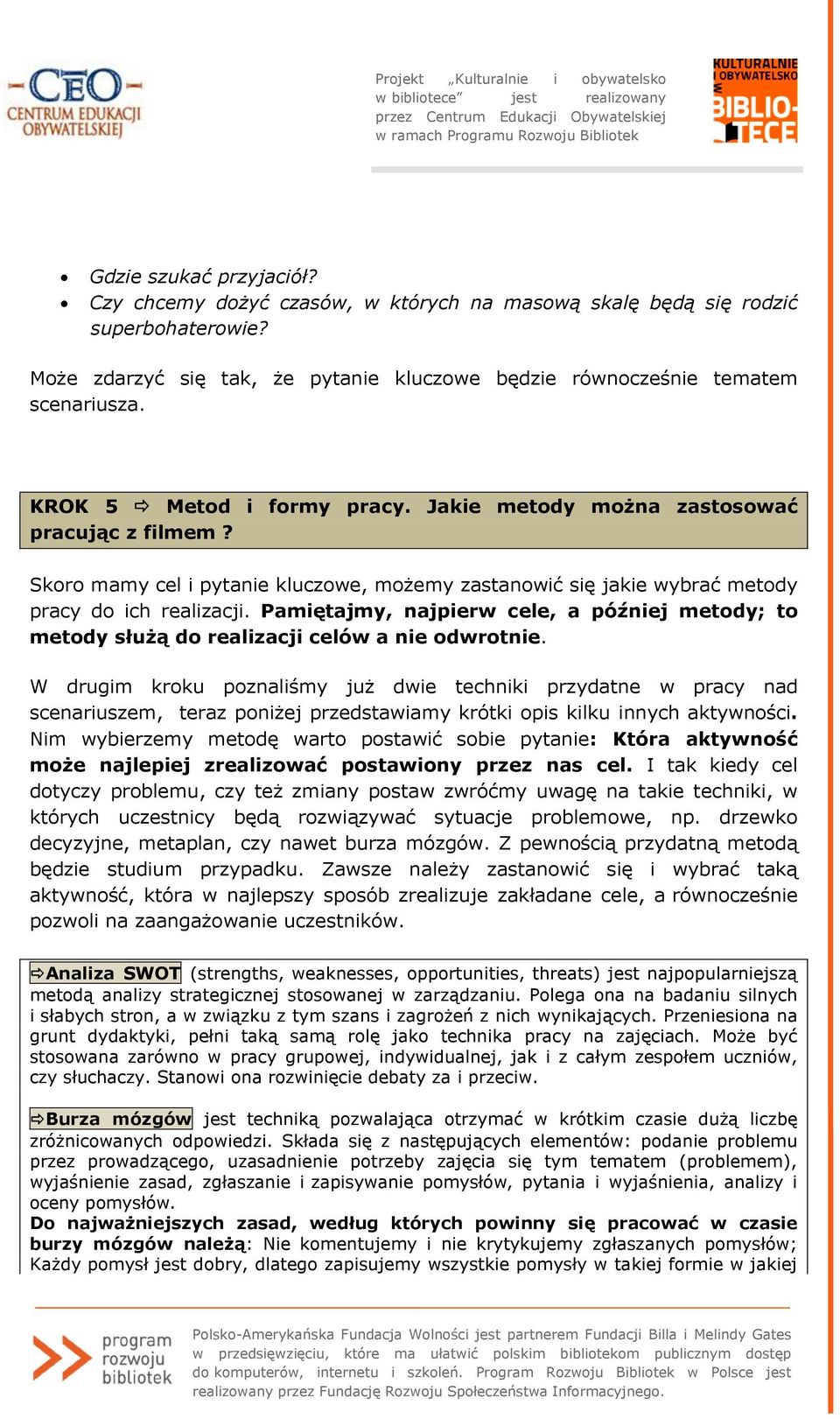 Pamiętajmy, najpierw cele, a później metody; to metody służą do realizacji celów a nie odwrotnie.