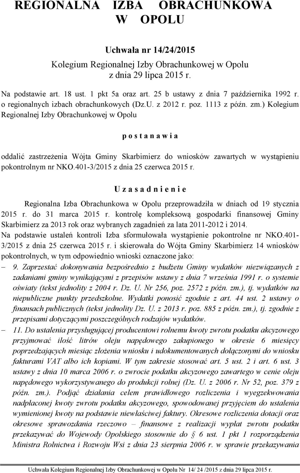 ) Kolegium Regionalnej Izby Obrachunkowej w Opolu p o s t a n a w i a oddalić zastrzeżenia Wójta Gminy Skarbimierz do wniosków zawartych w wystąpieniu pokontrolnym nr NKO.