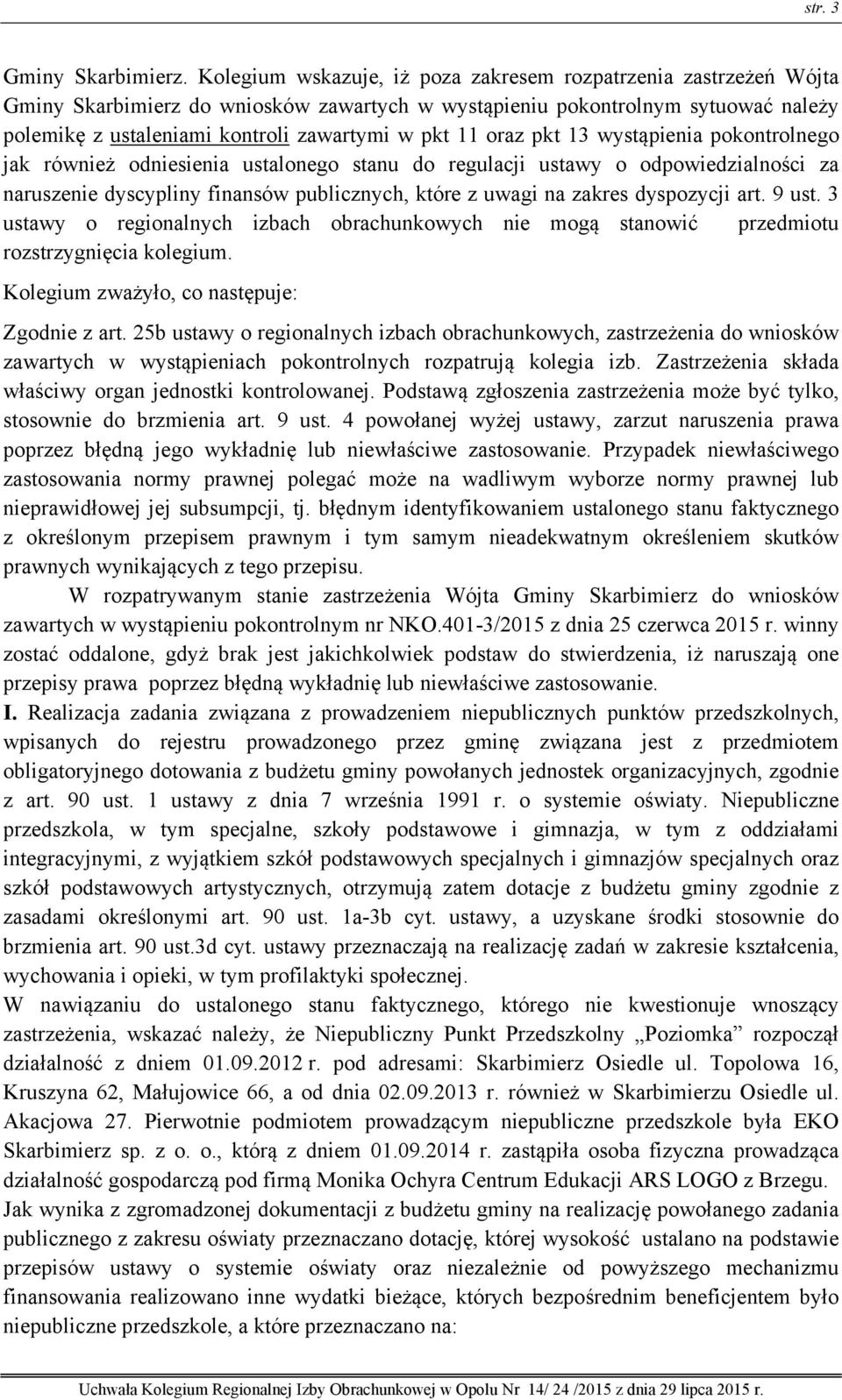 oraz pkt 13 wystąpienia pokontrolnego jak również odniesienia ustalonego stanu do regulacji ustawy o odpowiedzialności za naruszenie dyscypliny finansów publicznych, które z uwagi na zakres