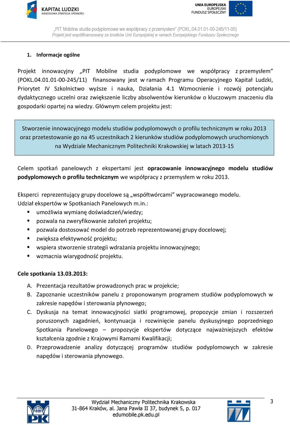 Głównym celem projektu jest: Stworzenie innowacyjnego modelu studiów podyplomowych o profilu technicznym w roku 03 oraz przetestowanie go na 45 uczestnikach kierunków studiów podyplomowych