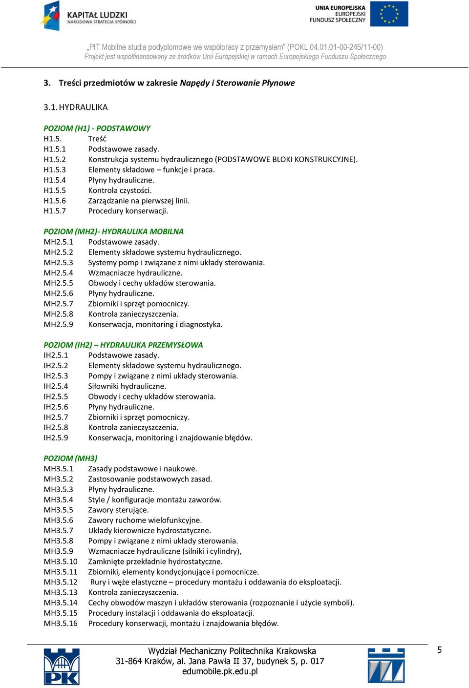 H.5.7 Procedury konserwacji. POZIOM (MH)- HYDRAULIKA MOBILNA MH.5. Podstawowe zasady. MH.5. Elementy składowe systemu hydraulicznego. MH.5.3 Systemy pomp i związane z nimi układy sterowania. MH.5.4 Wzmacniacze hydrauliczne.