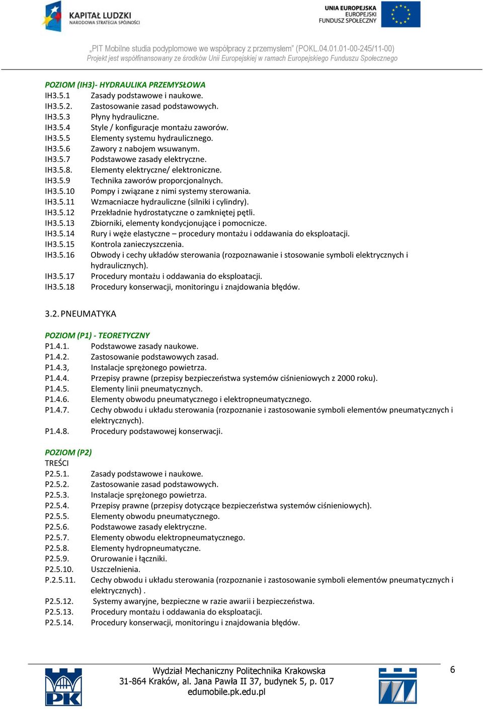 Elementy elektryczne/ elektroniczne. IH3.5.9 Technika zaworów proporcjonalnych. IH3.5. Pompy i związane z nimi systemy sterowania. IH3.5. Wzmacniacze hydrauliczne (silniki i cylindry). IH3.5. Przekładnie hydrostatyczne o zamkniętej pętli.