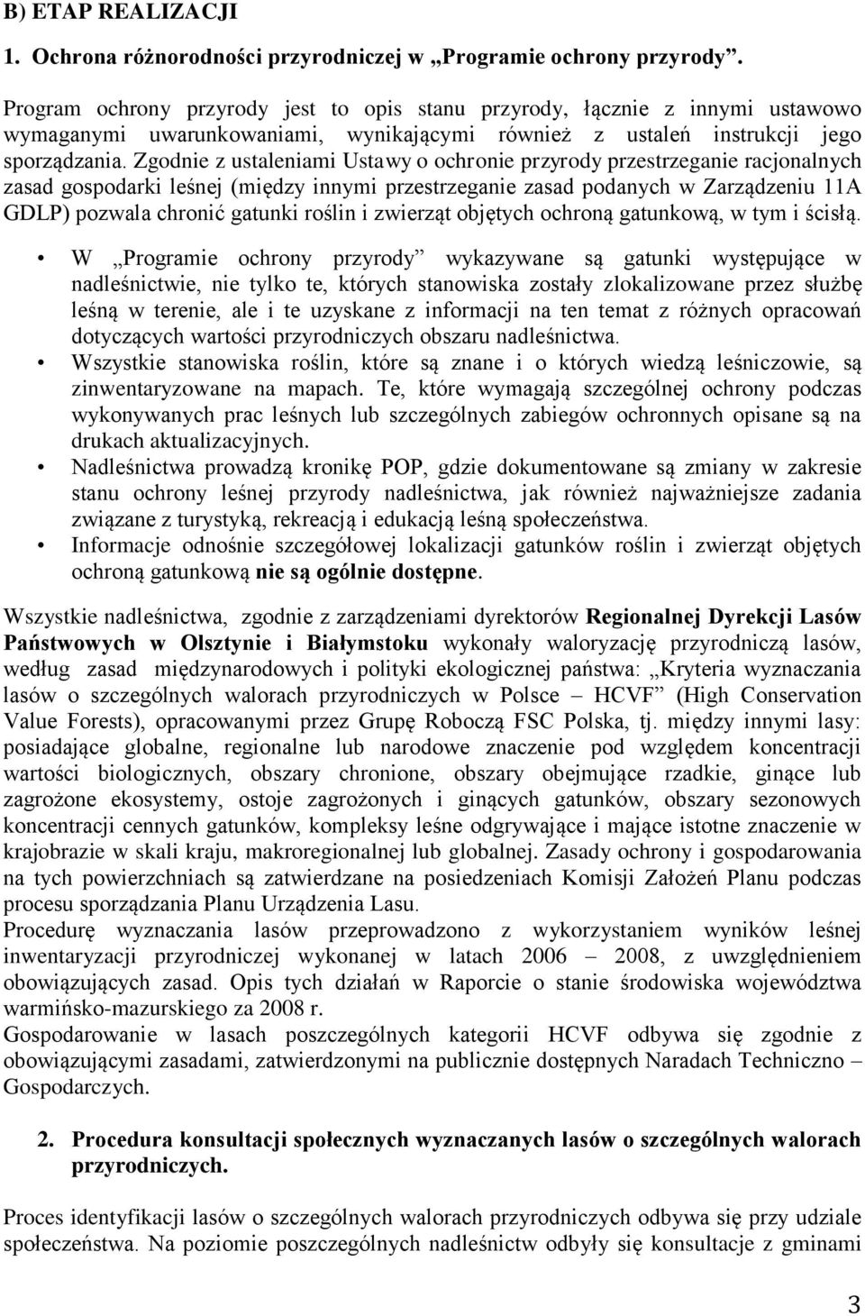 Zgodnie z ustaleniami Ustawy o ochronie przyrody przestrzeganie racjonalnych zasad gospodarki leśnej (między innymi przestrzeganie zasad podanych w Zarządzeniu 11A GDLP) pozwala chronić gatunki