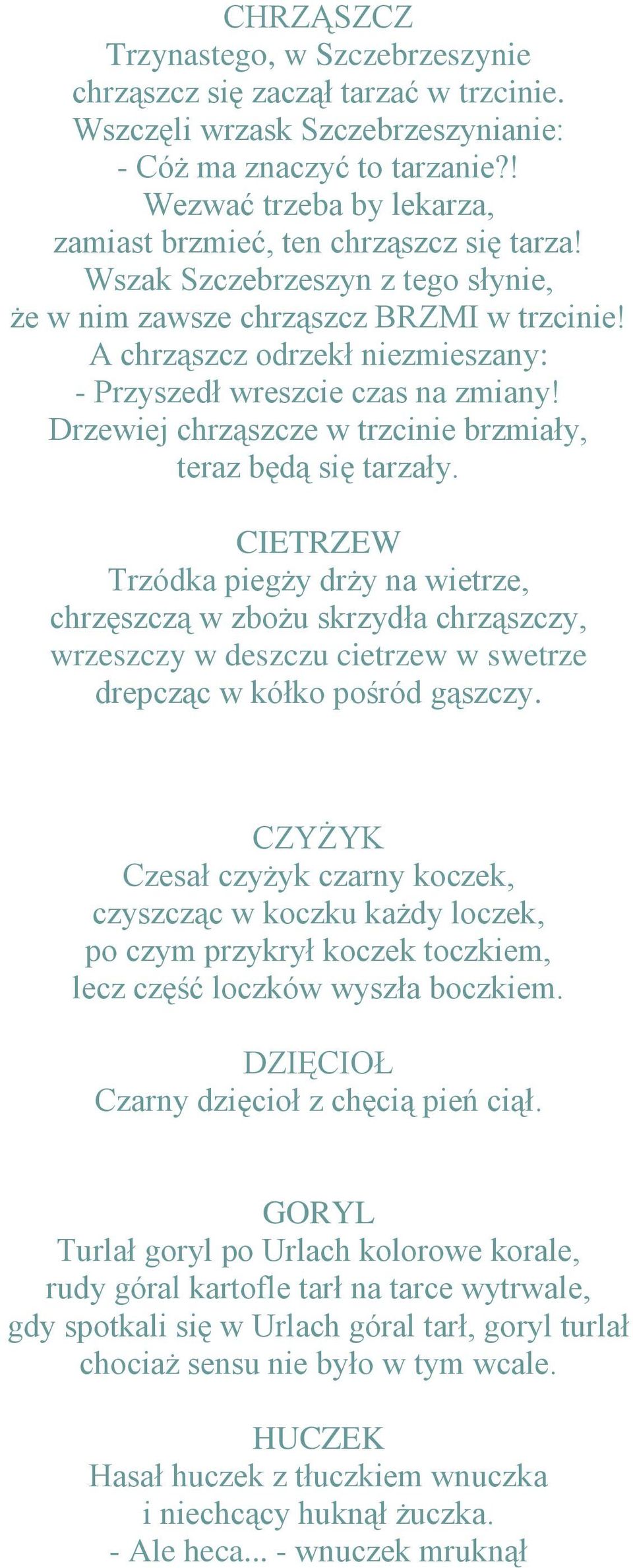 A chrząszcz odrzekł niezmieszany: - Przyszedł wreszcie czas na zmiany! Drzewiej chrząszcze w trzcinie brzmiały, teraz będą się tarzały.