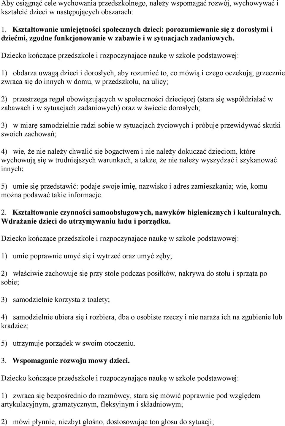 1) obdarza uwagą dzieci i dorosłych, aby rozumieć to, co mówią i czego oczekują; grzecznie zwraca się do innych w domu, w przedszkolu, na ulicy; 2) przestrzega reguł obowiązujących w społeczności