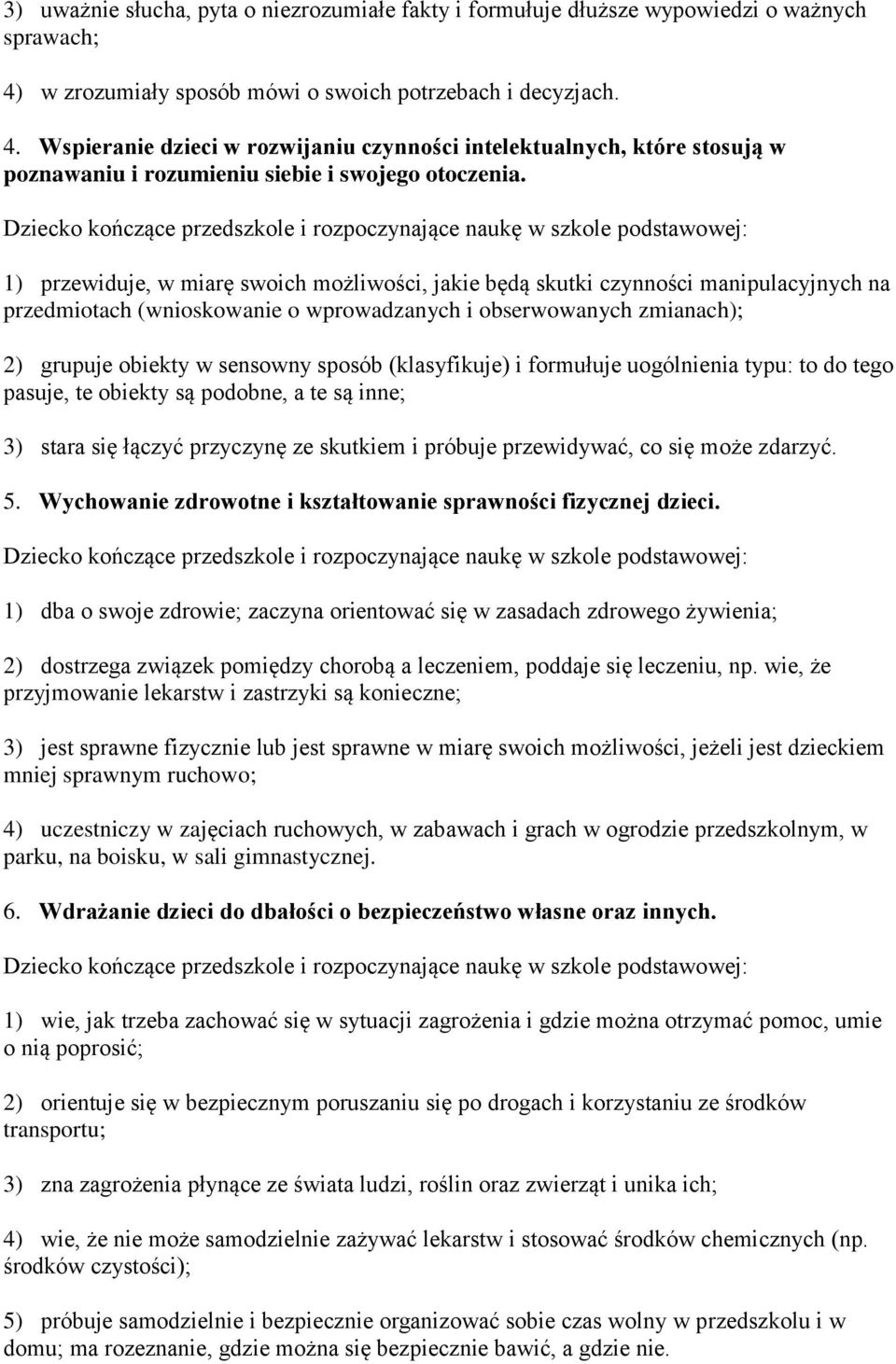 1) przewiduje, w miarę swoich możliwości, jakie będą skutki czynności manipulacyjnych na przedmiotach (wnioskowanie o wprowadzanych i obserwowanych zmianach); 2) grupuje obiekty w sensowny sposób