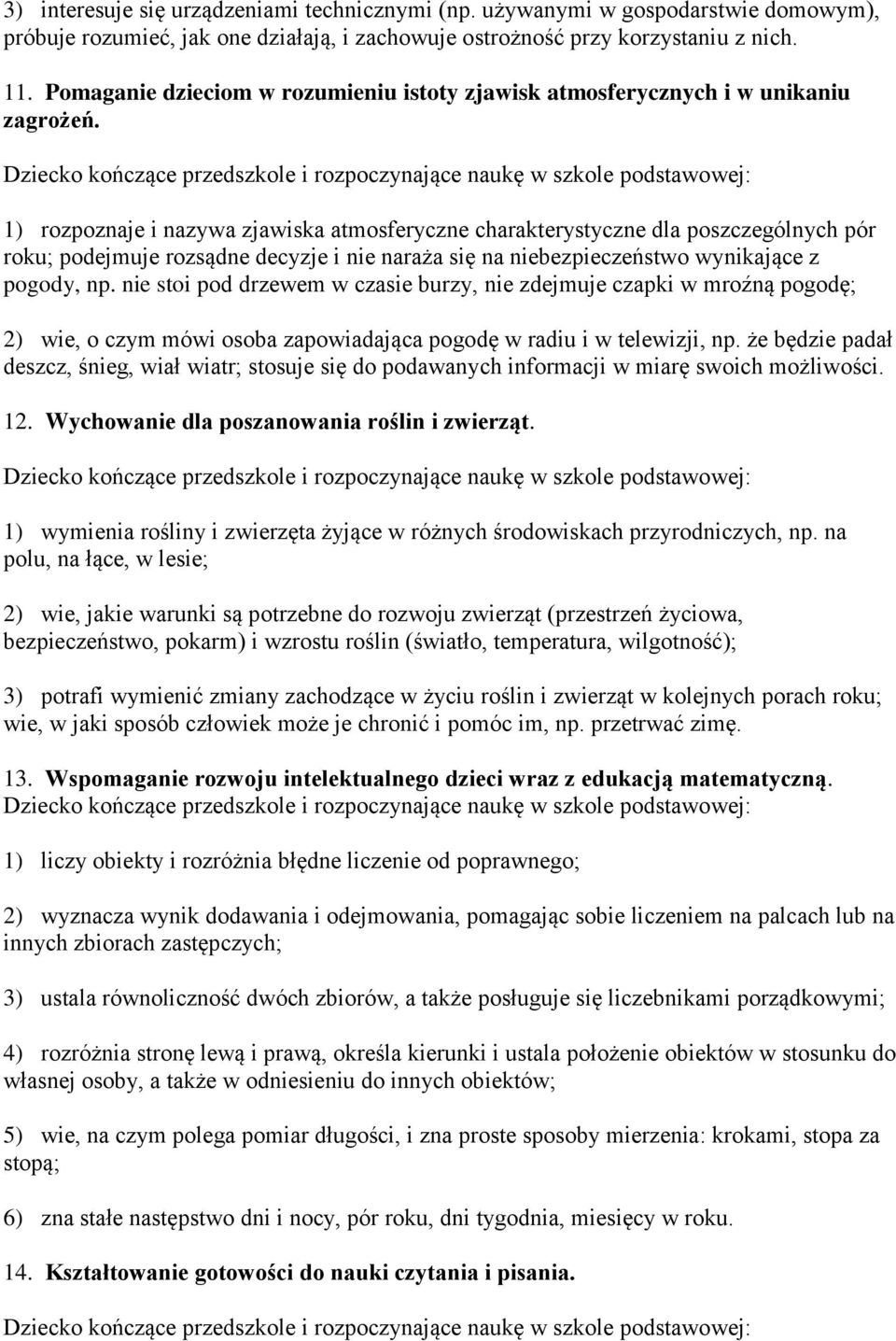 1) rozpoznaje i nazywa zjawiska atmosferyczne charakterystyczne dla poszczególnych pór roku; podejmuje rozsądne decyzje i nie naraża się na niebezpieczeństwo wynikające z pogody, np.