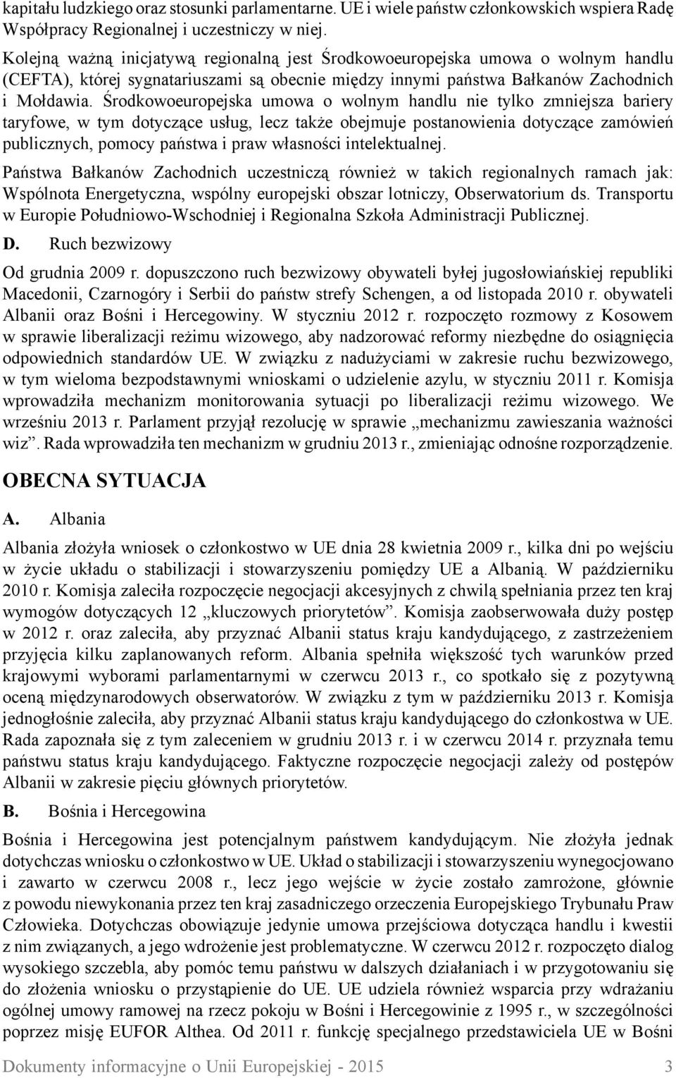 Środkowoeuropejska umowa o wolnym handlu nie tylko zmniejsza bariery taryfowe, w tym dotyczące usług, lecz także obejmuje postanowienia dotyczące zamówień publicznych, pomocy państwa i praw własności