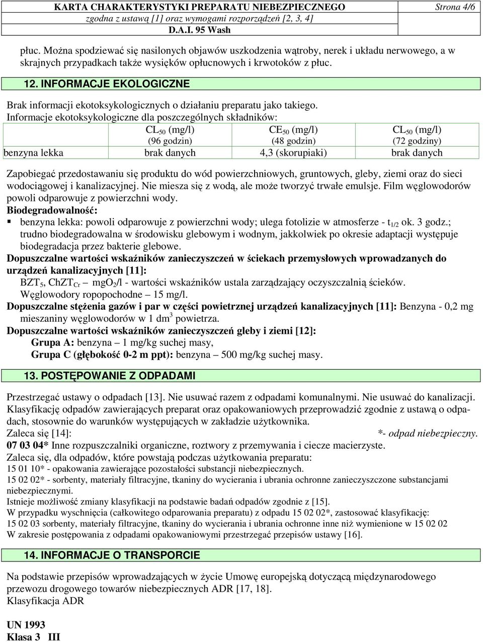 INFORMACJE EKOLOGICZNE Brak informacji ekotoksykologicznych o działaniu preparatu jako takiego.