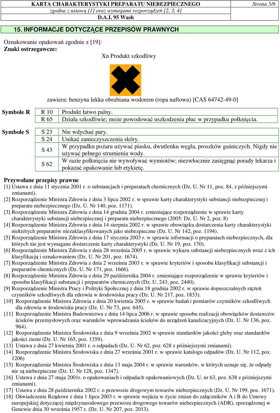 R R 10 Produkt łatwo palny. R 65 Działa szkodliwie; moŝe powodować uszkodzenia płuc w przypadku połknięcia. Symbole S S 23 Nie wdychać pary. S 24 Unikać zanieczyszczenia skóry.