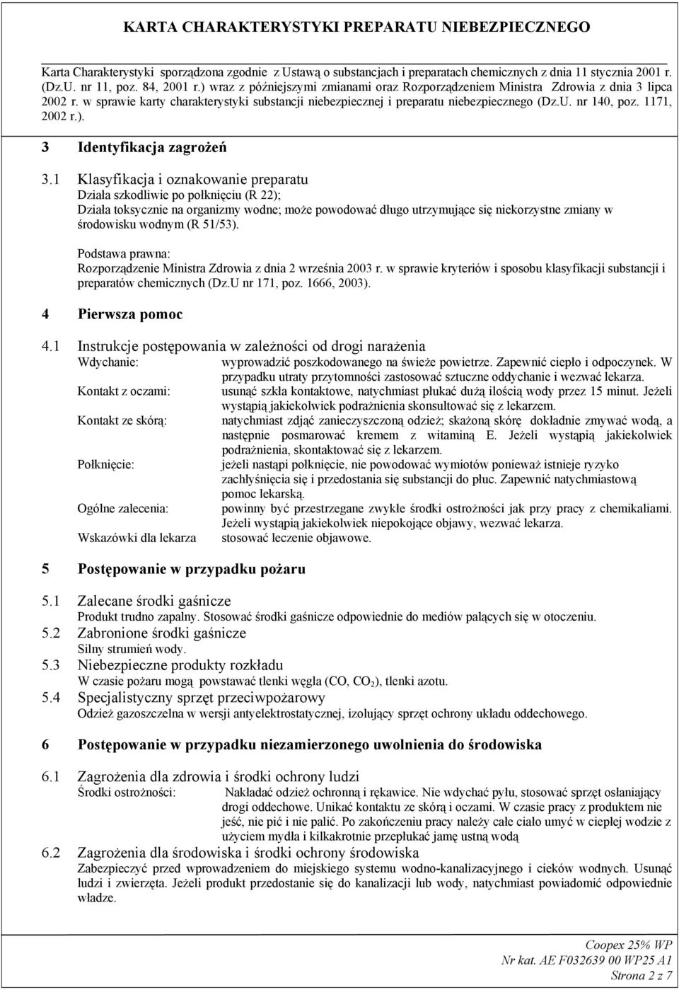 51/53). Rozporządzenie Ministra Zdrowia z dnia 2 września 2003 r. w sprawie kryteriów i sposobu klasyfikacji substancji i preparatów chemicznych (Dz.U nr 171, poz. 1666, 2003). 4 Pierwsza pomoc 4.