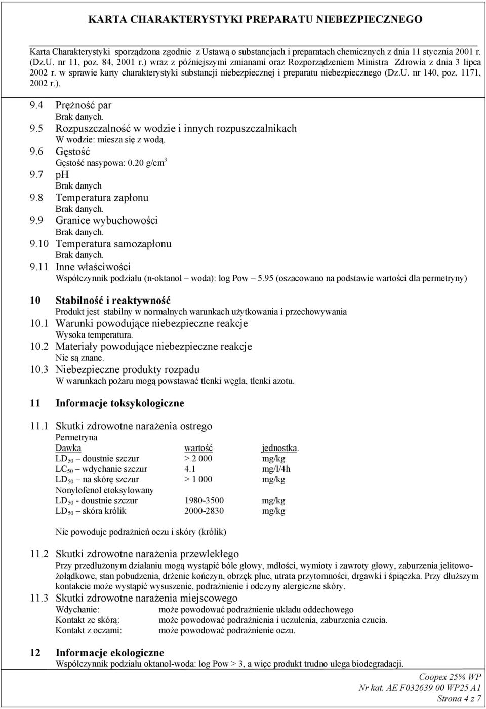 95 (oszacowano na podstawie wartości dla permetryny) 10 Stabilność i reaktywność Produkt jest stabilny w normalnych warunkach użytkowania i przechowywania 10.