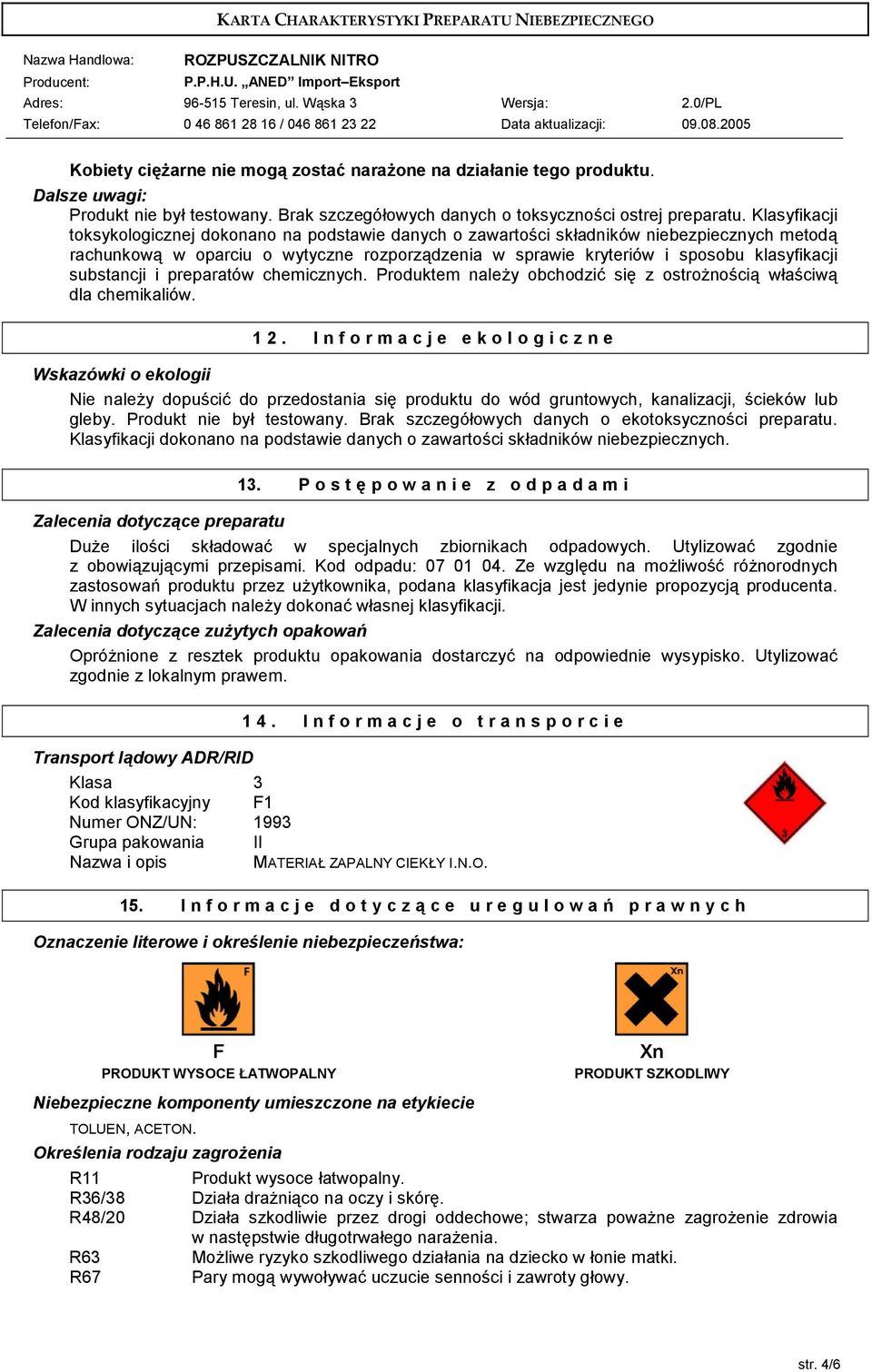 dzenia w sprawie kryteriów i sposobu klasyfikacji substancji i preparatów chemicznych. Produktem nalefy obchodzie sig z ostrofnodci! w?adciw! dla chemikaliów. 12.