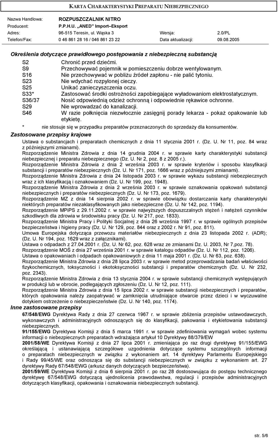 S36/37 NosiE odpowiedni! odzief ochronn! i odpowiednie rgkawice ochronne. S29 Nie wprowadzae do kanalizacji. S46 W razie po?knigcia niezw?