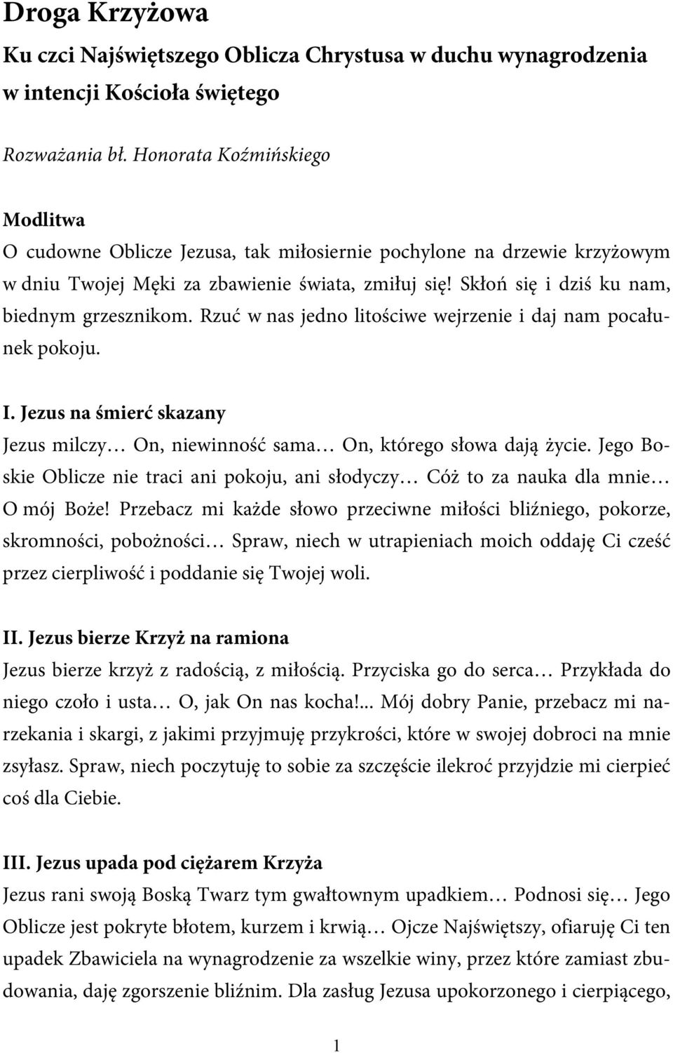 Skłoń się i dziś ku nam, biednym grzesznikom. Rzuć w nas jedno litościwe wejrzenie i daj nam pocałunek pokoju. I. Jezus na śmierć skazany Jezus milczy On, niewinność sama On, którego słowa dają życie.