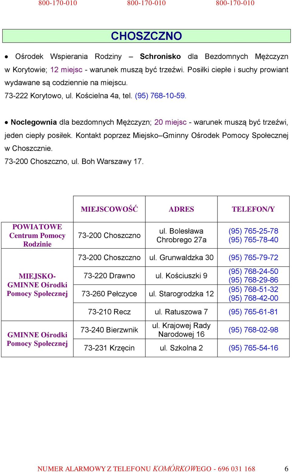 Kontakt poprzez Miejsko Gminny Ośrodek w Choszcznie. 73-200 Choszczno, ul. Boh Warszawy 17. 73-200 Choszczno ul. Bolesława Chrobrego 27a (95) 765-25-78 (95) 765-78-40 73-200 Choszczno ul.