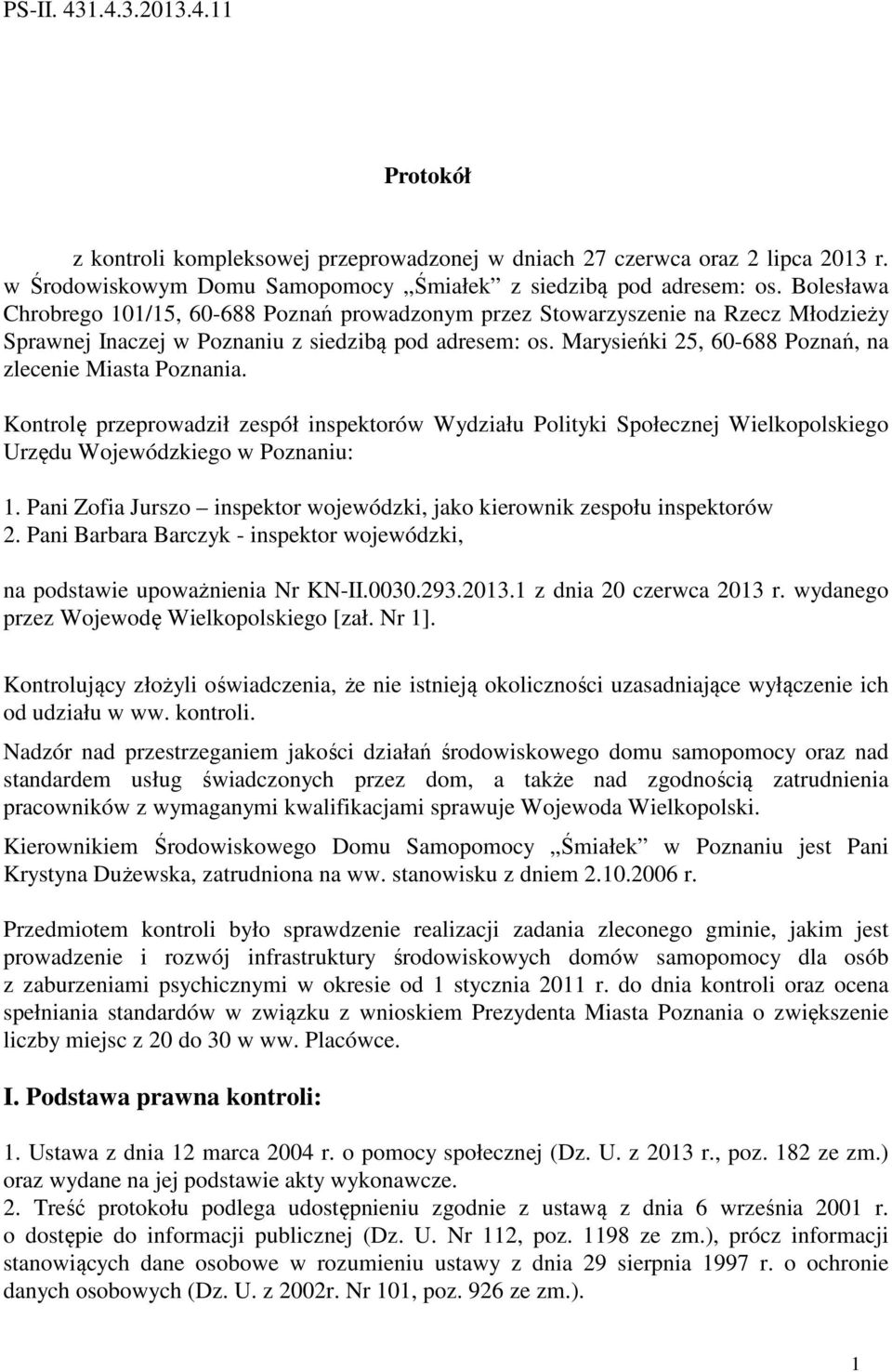 Marysieńki 25, 60-688 Poznań, na zlecenie Miasta Poznania. Kontrolę przeprowadził zespół inspektorów Wydziału Polityki Społecznej Wielkopolskiego Urzędu Wojewódzkiego w Poznaniu: 1.